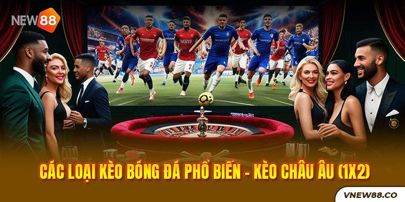 New88 Link Chính Thức New88 Com Khuyến Mãi Độc Quyền Mới Nhất Các loại kèo bóng đá phổ biến Kèo châu Âu 1X2 tại New88