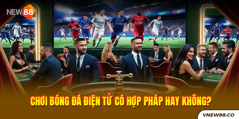 New88 Link Chính Thức New88 Com Khuyến Mãi Độc Quyền Mới Nhất Chơi bóng đá điện tử có hợp pháp hay không