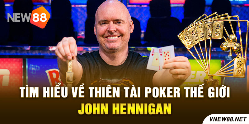 New88 Link Chính Thức New88 Com Khuyến Mãi Độc Quyền Mới Nhất Tìm hiểu về thiên tài Poker thế giới John Hennigan New88