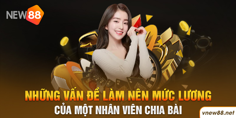 | New88 Link Chính Thức New88 Com Khuyến Mãi Độc Quyền Mới Nhất Những vấn đề làm nên mức lương của một nhân viên chia bài New88