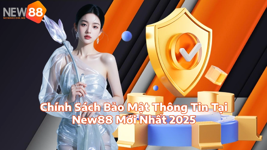 Chính Sách Bảo Mật Thông Tin Tại New88 Mới Nhất 2025