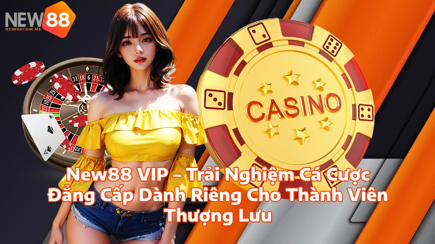New88 VIP Trải Nghiệm Cá Cược Đẳng Cấp Dành Riêng Cho Thành Viên Thượng Lưu